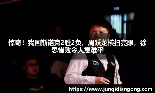 惊奇！我国斯诺克2胜2负，周跃龙横扫亮眼，徐思惜败令人意难平